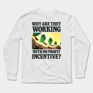 Why Are They Working With No Profit Incentive - Funny Meme Long Sleeve T-Shirt